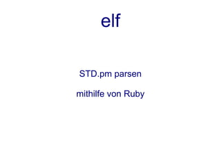 elf

STD.pm parsen

mithilfe von Ruby
 