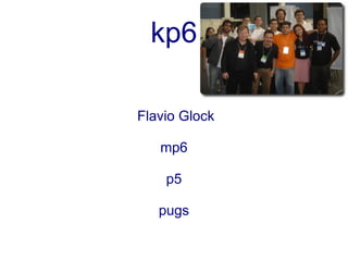kp6

Flavio Glock

   mp6

    p5

   pugs
 