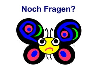 Noch Fragen?
 