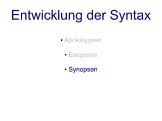 Entwicklung der Syntax
       ●   Apokalypsen

           ●   Exegesen

           ●   Synopsen
 