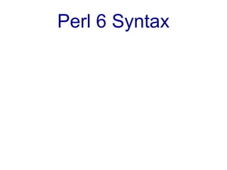 Perl 6 Syntax
 
