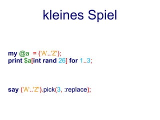 kleines Spiel

my @a = ('A'..'Z');
print $a[int rand 26] for 1..3;



say ('A'..'Z').pick(3, :replace);
 