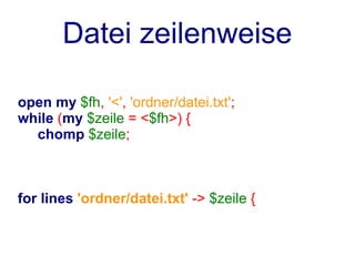 Datei zeilenweise

open my $fh, '<', 'ordner/datei.txt';
while (my $zeile = <$fh>) {
  chomp $zeile;



for lines 'ordner/datei.txt' -> $zeile {
 