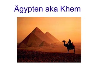 Ägypten aka Khem
 