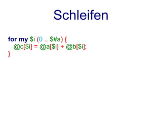 Schleifen
for my $i (0 .. $#a) {
  @c[$i] = @a[$i] + @b[$i];
}
 