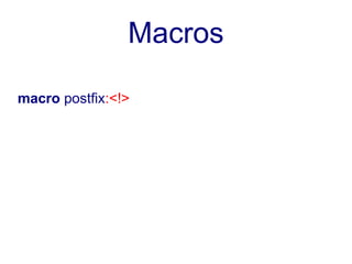 Macros

macro postfix:<!>
 