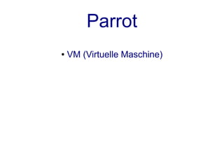 Parrot
●   VM (Virtuelle Maschine)
 