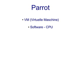 Parrot
●   VM (Virtuelle Maschine)

      ●   Software - CPU
 
