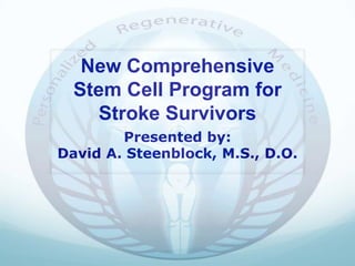 New Comprehensive Stem Cell Program for Stroke Survivors Presented by: David A. Steenblock, M.S., D.O.  