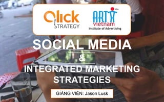 CLICK STRATEGY
Marketing Untethered

SOCIAL MEDIA
&
INTEGRATED MARKETING
STRATEGIES
GIẢNG VIÊN: Jason Lusk

 