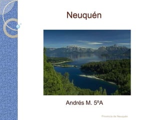 Neuquén




Andrés M. 5ºA

            Provincia de Neuquén
 