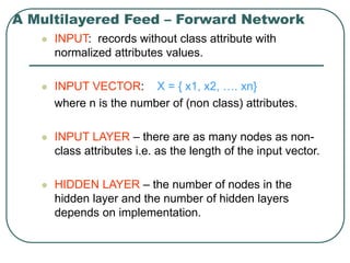 A Multilayered Feed – Forward Network
 INPUT: records without class attribute with
normalized attributes values.
 INPUT ...