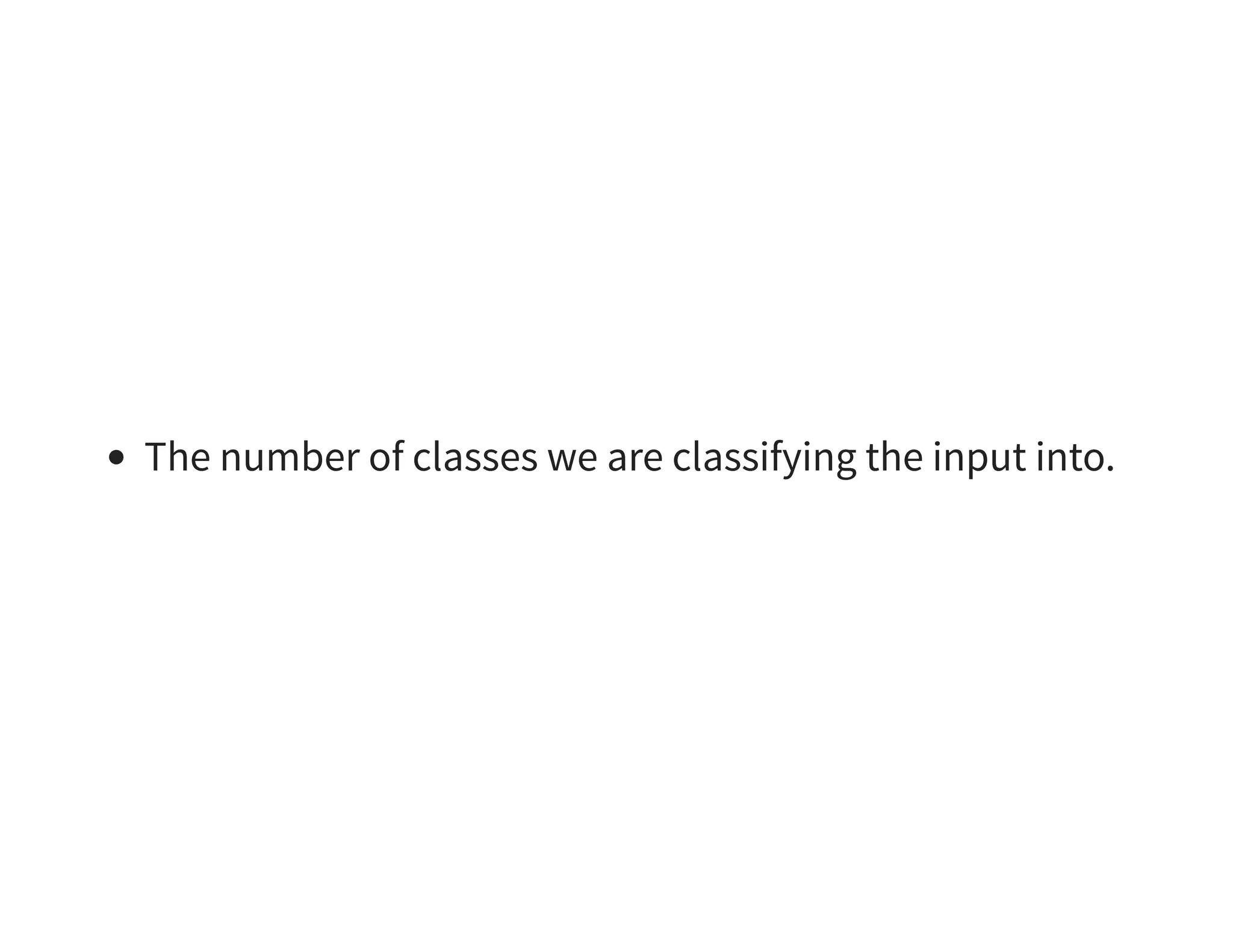 The number of classes we are classifying the input into. 