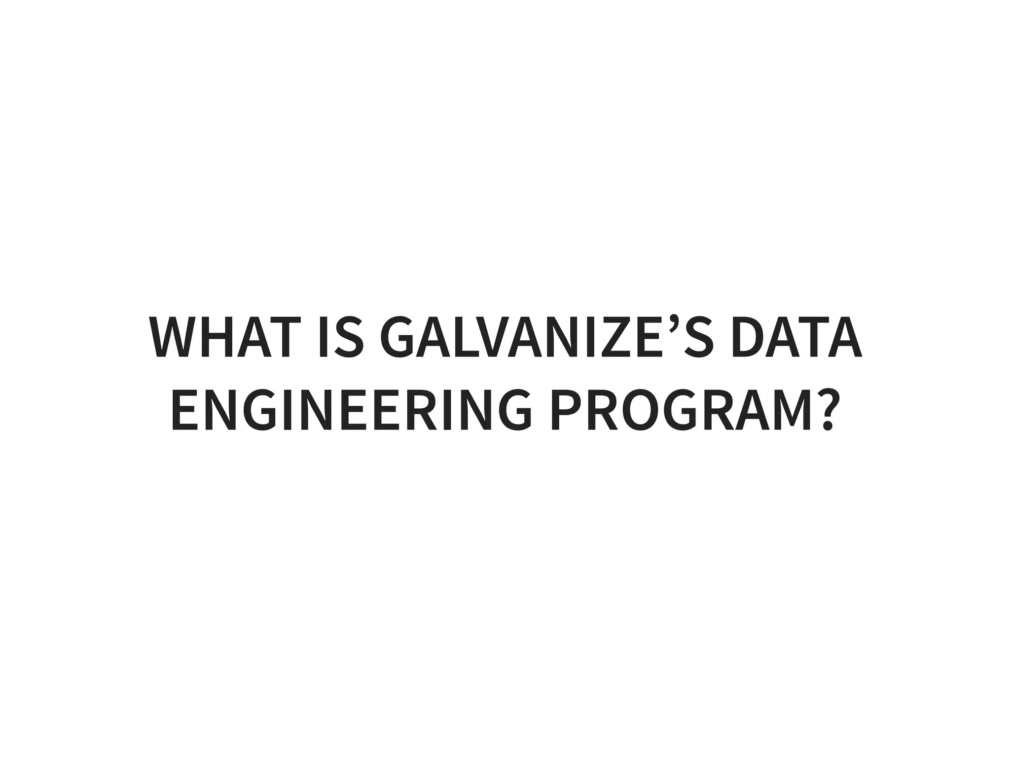 WHAT IS GALVANIZE’S DATA ENGINEERING PROGRAM? 