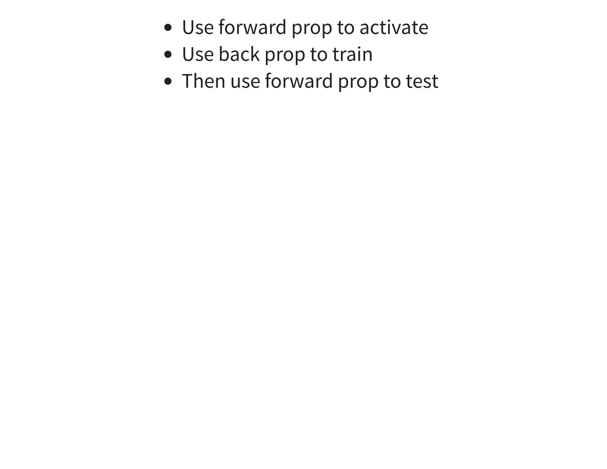 Use forward prop to activate Use back prop to train Then use forward prop to test 