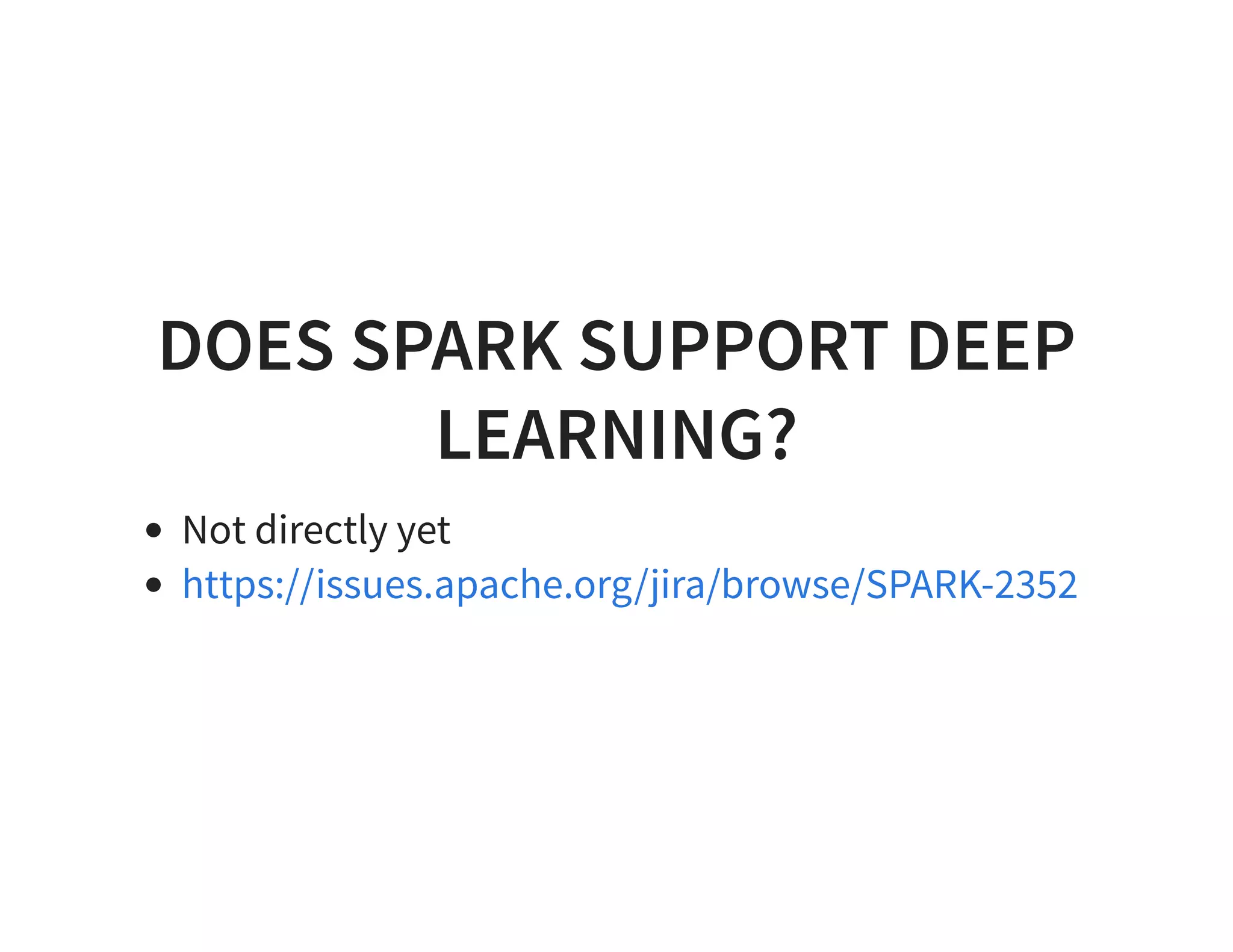 DOES SPARK SUPPORT DEEP LEARNING? Not directly yet https://issues.apache.org/jira/browse/SPARK-2352 