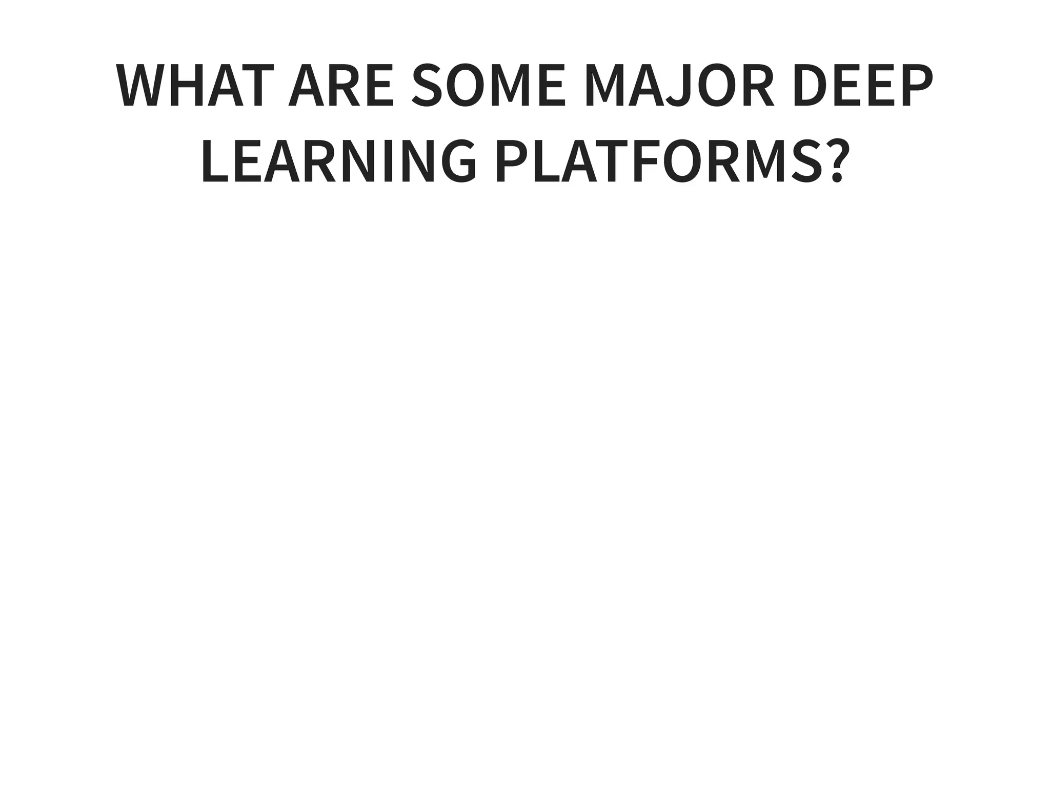 WHAT ARE SOME MAJOR DEEP LEARNING PLATFORMS? 