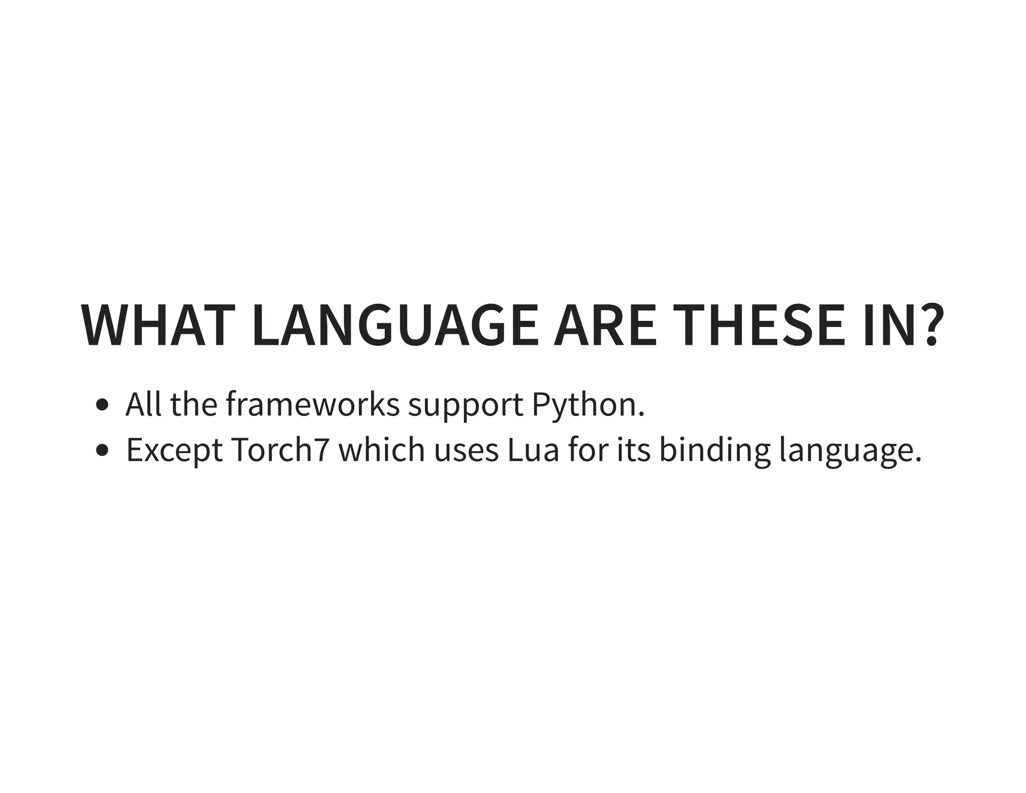 WHAT LANGUAGE ARE THESE IN? All the frameworks support Python. Except Torch7 which uses Lua for its binding language. 