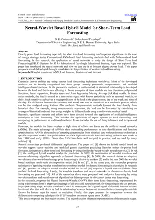 Control Theory and Informatics www.iiste.org
ISSN 2224-5774 (print) ISSN 2225-0492 (online)
Vol.3, No.2, 2013- National Conference on Emerging Trends in Electrical, Instrumentation & Communication Engineering
42
Neural-Wavelet Based Hybrid Model for Short-Term Load
Forecasting
D. K. Chaturvedi1
, Sinha Anand Premdayal1
1
Department of Electrical Engineering, D. E. I., Deemed University, Agra, India
Email: dkc_foe@ rediffmail.com
Abstract
Exactly power load forecasting especially the short term load forecasting is of important significance in the case
of energy shortage today. Conventional ANN-based load forecasting methods deal with 24-hour-ahead load
forecasting. In this research, the application of neural networks to study the design of Short Term load
Forecasting (STLF) Systems for 33 kv Substation of Dayalbagh Educational Institute, Agra was explored. The
paper has introduced the neural networks and how we can use it to forecast electric power load. This paper
proposes a model developed through neural-Wavelet for prediction of short-term load forecasting.
Keywords: Wavelet transforms, ANN, Load forecast, Short-term load forecast
1. INTRODUCTION
Currently, power utilities are using various load forecasting techniques worldwide. Most of the developed
methods can be broadly categorized into three groups, namely parametric, nonparametric, and artificial
intelligence based methods. In the parametric methods, a mathematical or statistical relationship is developed
between the load and the factors affecting it. Some examples of these models are time functions, polynomial
functions, linear regressions, Fourier series and Auto Regressive Moving Average (ARMA) models. In time-
series methods, the load is treated as a time series signal with known periodicity such as seasonal, weekly, or
daily. Such repetitive cycle gives a rough prediction of the load at the given season, day of the week, and time of
the day. The difference between the estimated and actual load can be considered as a stochastic process, which
can be then analyzed using Kalman filter methods. Nonparametric methods forecast the load directly from
historical data. For example, using nonparametric regression, the load can be forecasted by calculating an
average of historical loads and then assign weights to different loads using a multivariate product kernel.
Recently, significant interests and efforts have been directed towards the application of artificial intelligence
techniques to load forecasting. This includes the application of expert systems to load forecasting, and
comparing its performance to traditional methods. It also includes the use of fuzzy inference and fuzzy-neural
models.
However, the models that have received a high share of efforts and focus are the artificial neural networks
(ANNs). The main advantage of ANNs is their outstanding performance in data classifications and function
approximation. ANN is also capable of detecting dependencies from historical data without the need to develop a
specific regression model. First publications on ANN application to the load forecasting problem were made in
late 1980’s and early 1990’s . Since then ANN have been well accepted in practice, and are used by many
utilities[11].
Several researchers preferred differential applications. The paper ref. [1] shows the hybrid model based on
wavelet support vector machine and modified genetic algorithm penalizing Gaussian noises for power load
forecasts, furthermore a short-term load forecasting by using similar day-based wavelet neural network [2]. In ref.
[3], the intelligent hybrid wavelet models for prediction. In 2009, the combination of wavelet transform and
neuro-evolutionary algorithm approach to demand forecasting [4]. In 2008, the research shows an adaptive
wavelet neural network-based energy price forecasting in electricity markets [5] and in the year 2006 the wavelet
based nonlinear multi-scale decomposition model [6]. In ref. [7], in the same year, the researcher proposes
techniques of applying wavelet transform into combined model for demand forecasting in electricity. In research
ref. [8], presents an adaptive neural wavelet model and in ref. [9] proposes a hybrid wavelet-Kalman filter
method for load forecasting. Lastly, the wavelets transform and neural networks for short-term electric load
forecasting are proposed [10]. All of the researches above were proposed load and price forecasting by using
wavelet transform and neural network algorithm but did not present in sub-control center area forecasting.
In this research, proposes the Neural Network-Wavelet (NNW) Short term Load forecasting, implemented by
using wavelet transform in preprocessing stage of all areas and neural network for forecasting in the last process.
In preprocessing stage, wavelet transform is used to decompose the original signal of demand into one to four
levels and after that will take it to find the relationship between factors and demand before choosing the suitable
factors for feature input for neural to prediction. Finally, this paper presents the comparison between the
different soft computing techniques for STLF based on root mean square error (RMSE).
This article proposes the four major sections. The second section offers an implementation of the research stages.
 