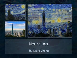 Neural	
  Art	
  
	
  by	
  Mark	
  Chang	
  
 