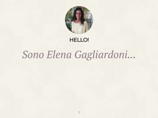 HELLO!
Sono Elena Gagliardoni...
2
 
