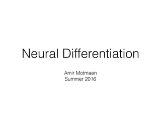 Neural Differentiation
Amir Motmaen
Summer 2016
 