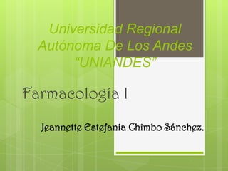 Universidad Regional
Autónoma De Los Andes
“UNIANDES”

Farmacología I
Jeannette Estefania Chimbo Sánchez.

 