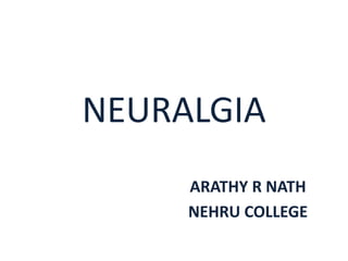 NEURALGIA
ARATHY R NATH
NEHRU COLLEGE
 