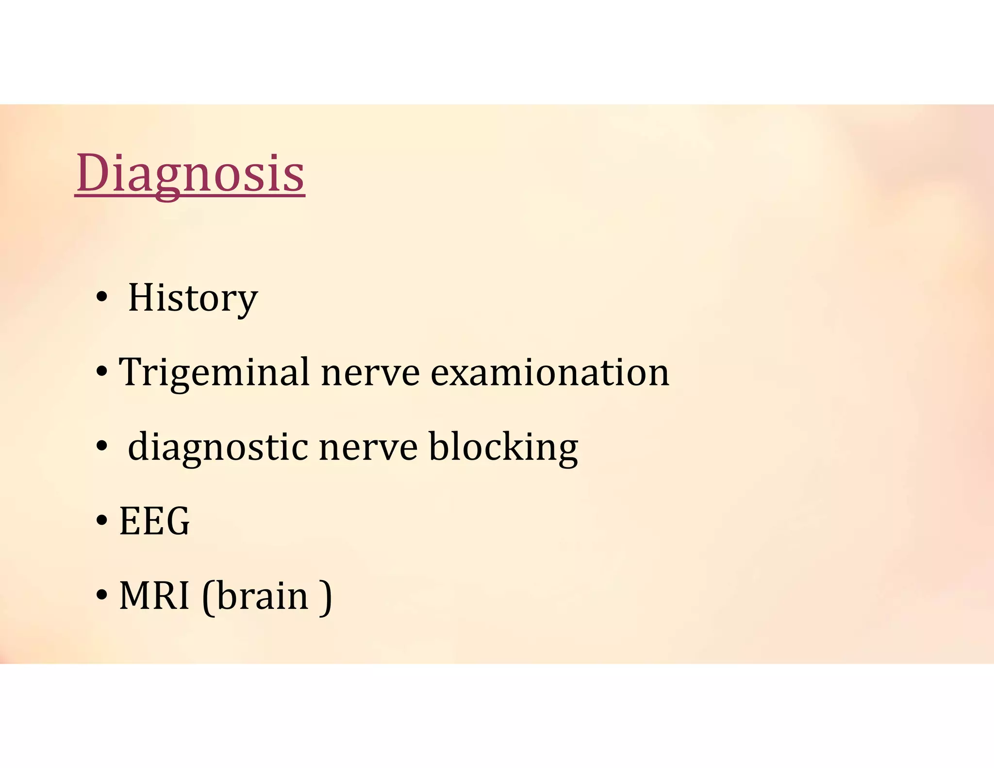 • History
• Trigeminal nerve examionation
• diagnostic nerve blocking
• EEG
• MRI (brain )
 