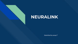 NEURALINK
Submitted by anoop T
 