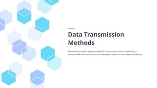 Data Transmission
Methods
Neuralink employs high-bandwidth data transmission methods to
ensure effective communication between neurons and external devices.
 