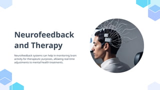 Neurofeedback
and Therapy
Neurofeedback systems can help in monitoring brain
activity for therapeutic purposes, allowing real-time
adjustments to mental health treatments.
 