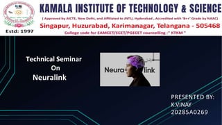 Technical Seminar
On
Neuralink
PRESENTED BY:
K.VINAY
20285A0269
 