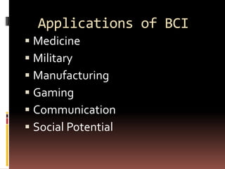 Applications of BCI
 Medicine
 Military
 Manufacturing
 Gaming
 Communication
 Social Potential
 