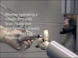 History
Monkey operating a
robotic arm with
brain–computer
interfacing (Schwartz
lab, University of
Pittsburgh).
 