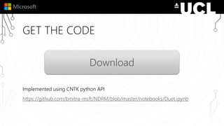 GET THE CODE
Implemented using CNTK python API
https://github.com/bmitra-msft/NDRM/blob/master/notebooks/Duet.ipynb
Download
 