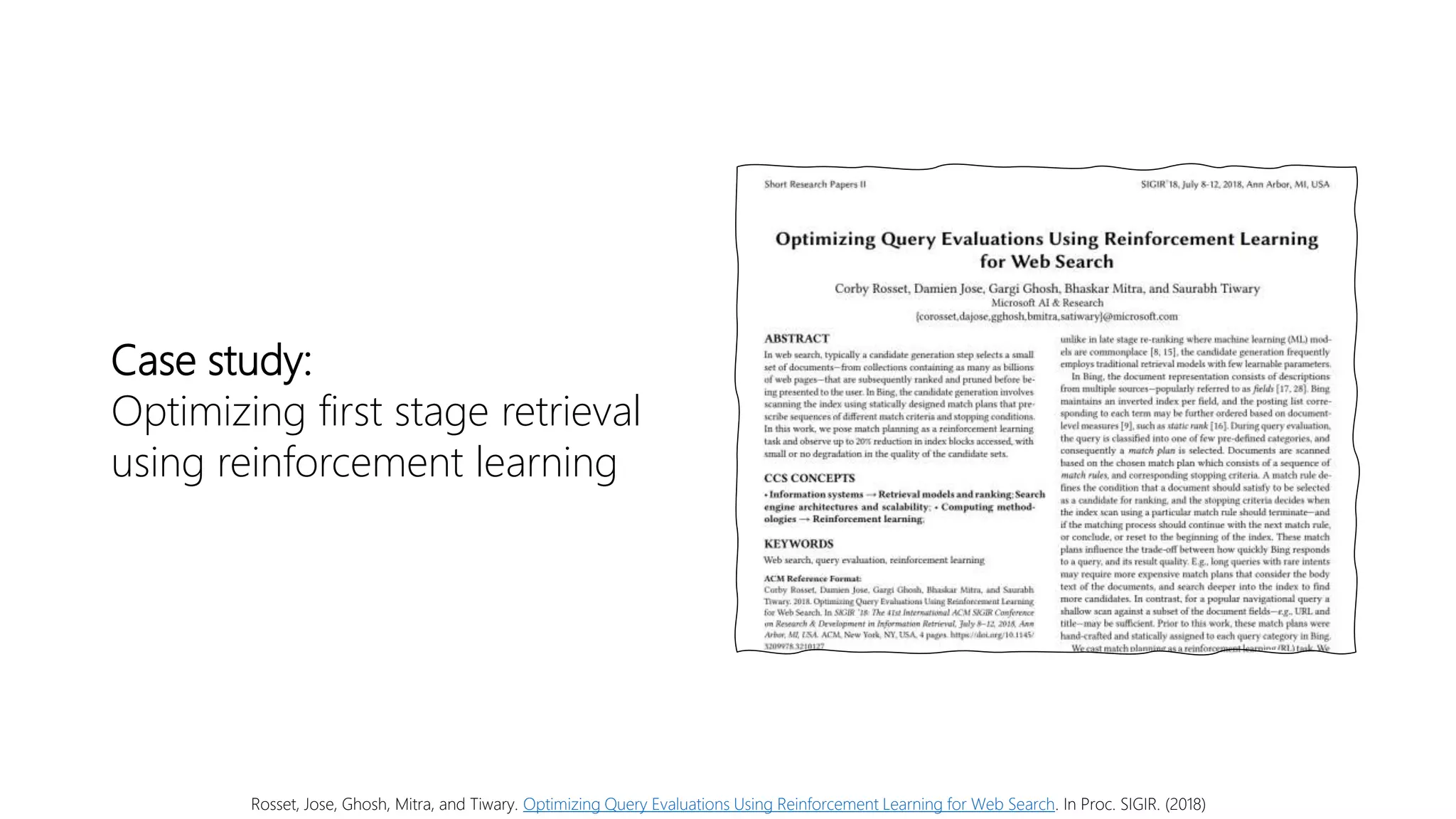 Rosset, Jose, Ghosh, Mitra, and Tiwary. Optimizing Query Evaluations Using Reinforcement Learning for Web Search. In Proc. SIGIR. (2018)
Case study:
Optimizing first stage retrieval
using reinforcement learning
 