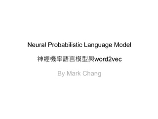 Neural Probabilistic Language Model
神經機率語言模型與word2vec
By Mark Chang
 