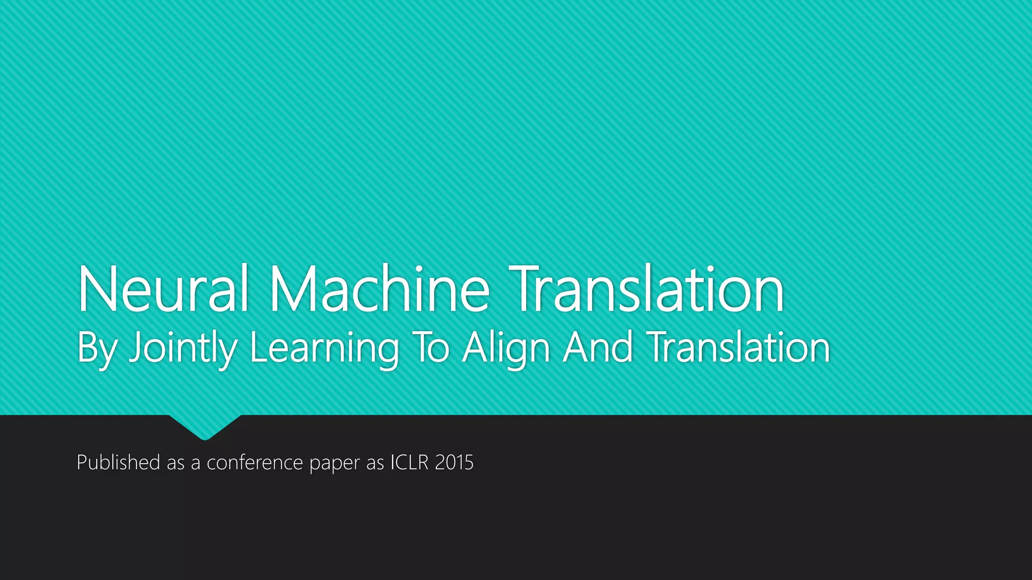 Neural machine translation by jointly learning to align and translate | PPT