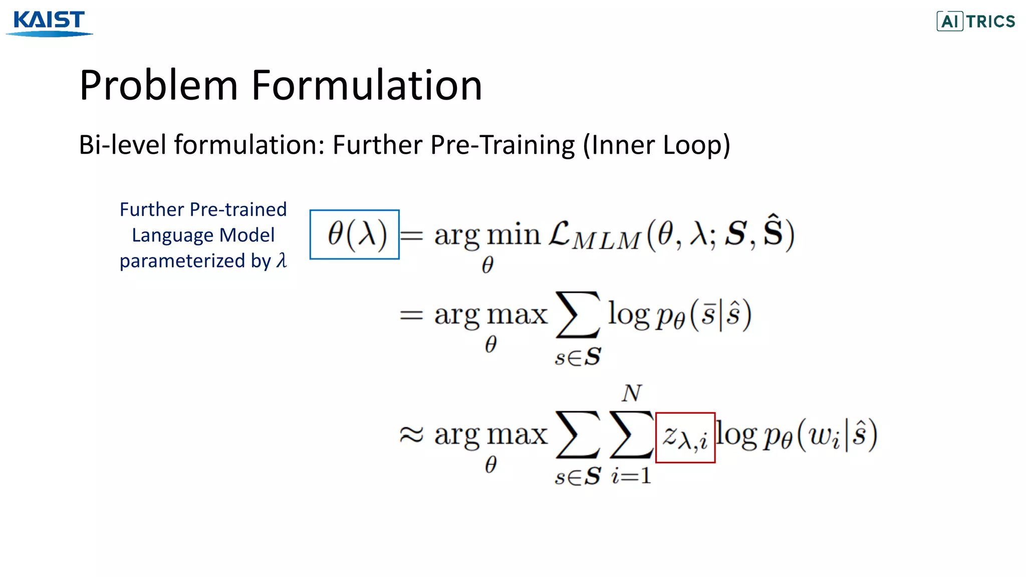 Problem Formulation
Bi-level formulation: Further Pre-Training (Inner Loop)
Further Pre-trained
Language Model
parameterized by 𝜆
 
