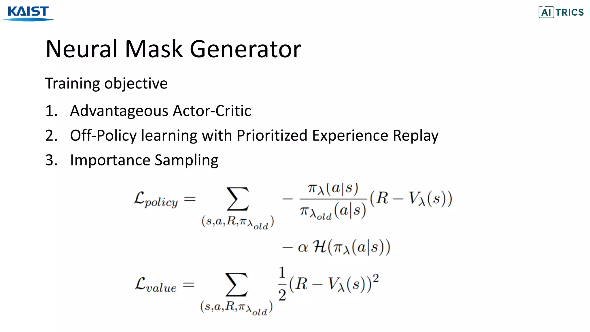 Neural Mask Generator
Training objective
1. Advantageous Actor-Critic
2. Off-Policy learning with Prioritized Experience Replay
3. Importance Sampling
 