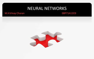 NEURAL NETWORKS
M.H.Vinay Charan                08P71A12C0
 