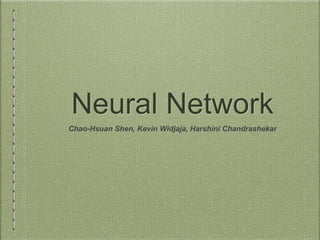 Neural Network 
Chao-Hsuan Shen, Kevin Widjaja, Harshini Chandrashekar 
 