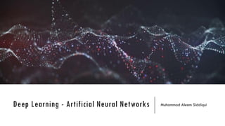 Deep Learning - Artificial Neural Networks Muhammad Aleem Siddiqui
 