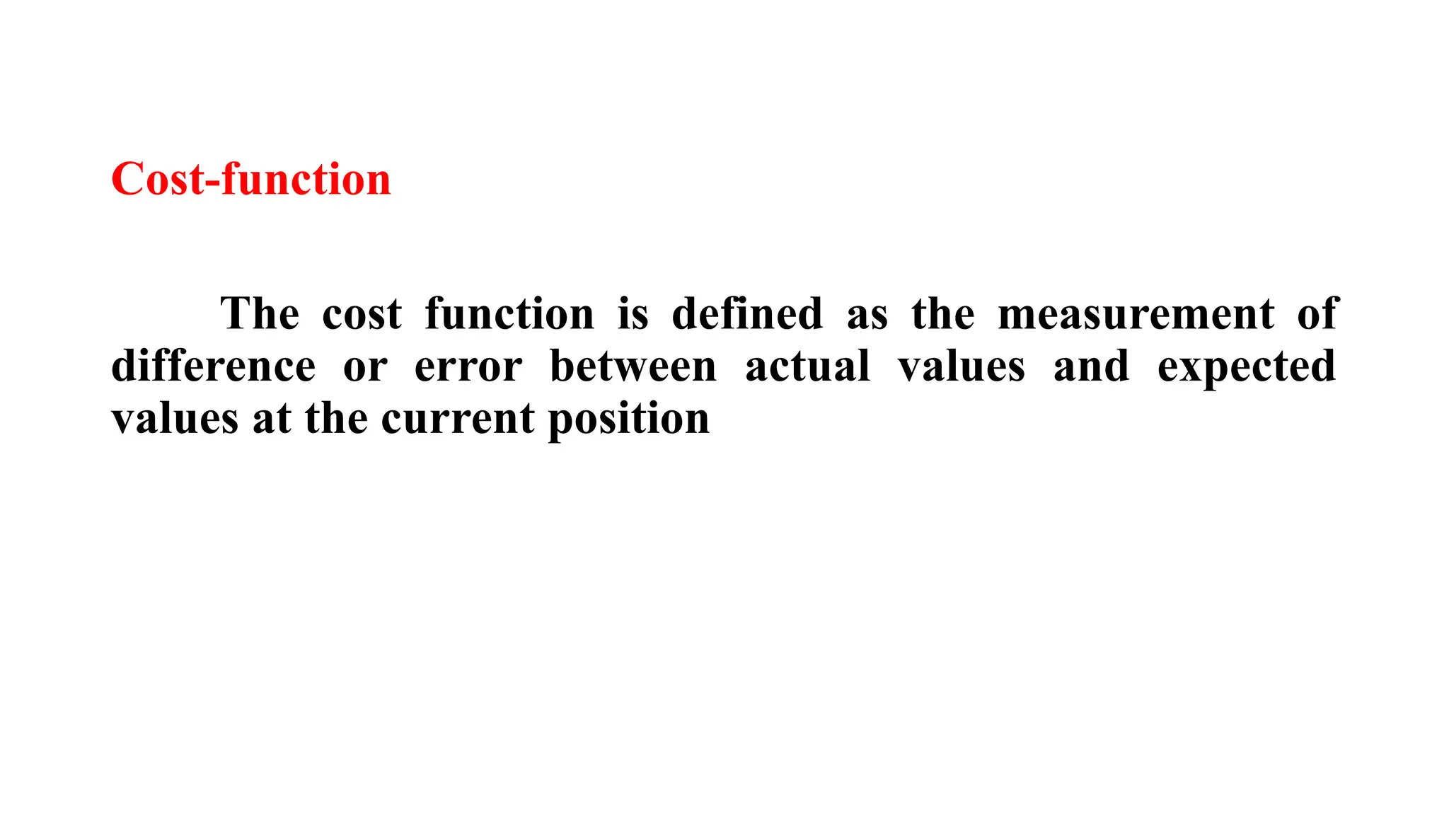 Cost-function
The cost function is defined as the measurement of
difference or error between actual values and expected
values at the current position
 