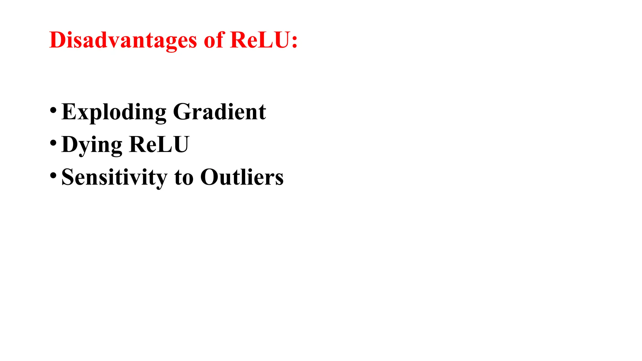 Disadvantages of ReLU:
•Exploding Gradient
•Dying ReLU
•Sensitivity to Outliers
 
