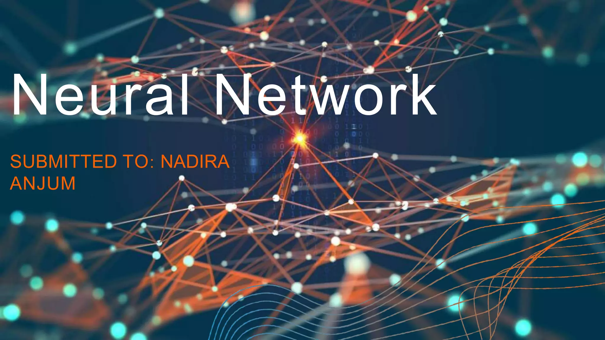 Neural Network
SUBMITTED TO: NADIRA
ANJUM
 
