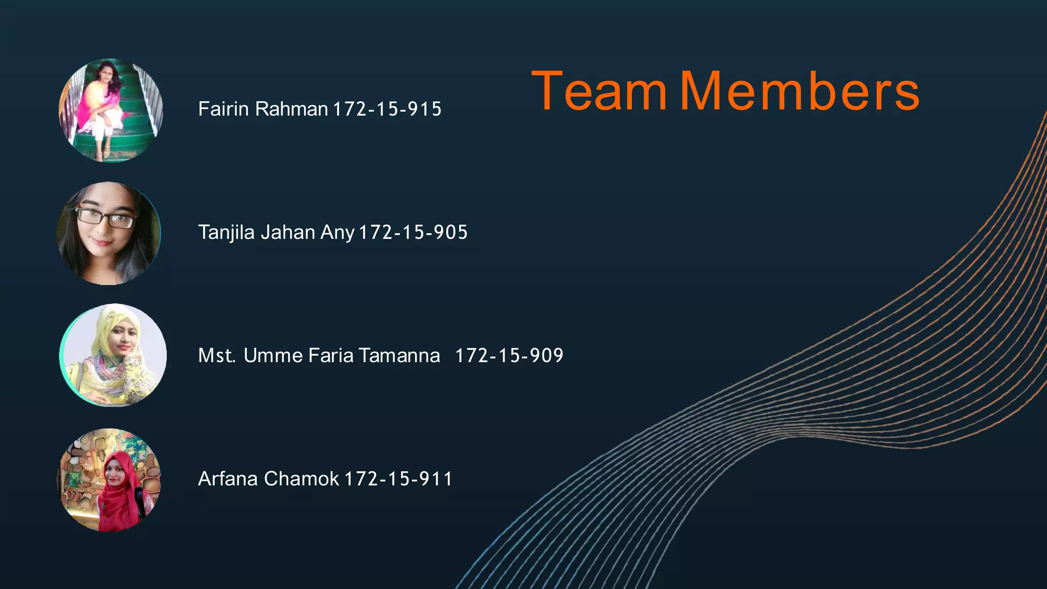 Team MembersFairin Rahman 172-15-915
Tanjila Jahan Any 172-15-905
Mst. Umme Faria Tamanna 172-15-909
Arfana Chamok 172-15-911
 