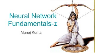 Neural Network
Fundamentals-I
Manoj Kumar
 