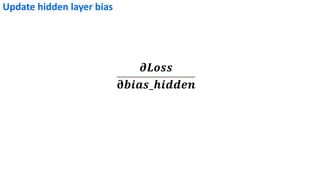 𝝏𝑳𝒐𝒔𝒔
𝛛𝒃𝒊𝒂𝒔_𝒉𝒊𝒅𝒅𝒆𝒏
Update hidden layer bias
 